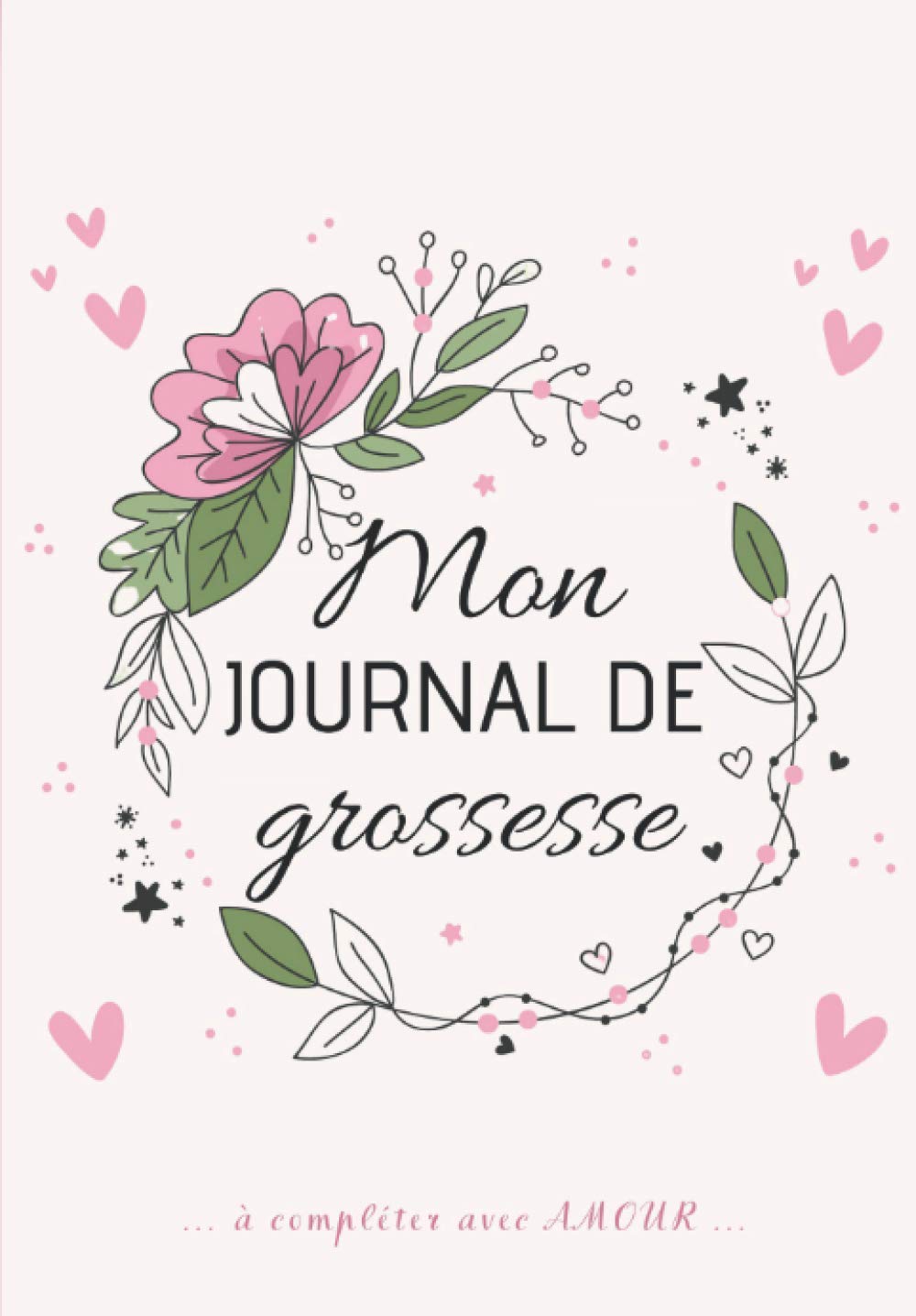 Mon Journal de GROSSESSE à compléter avec AMOUR: Carnet de grossesse à remplir pour accompagner la future maman durant 9 mois - à la fois fonctionnel ... souvenirs, ses pensées, les moments forts... 9798646638299