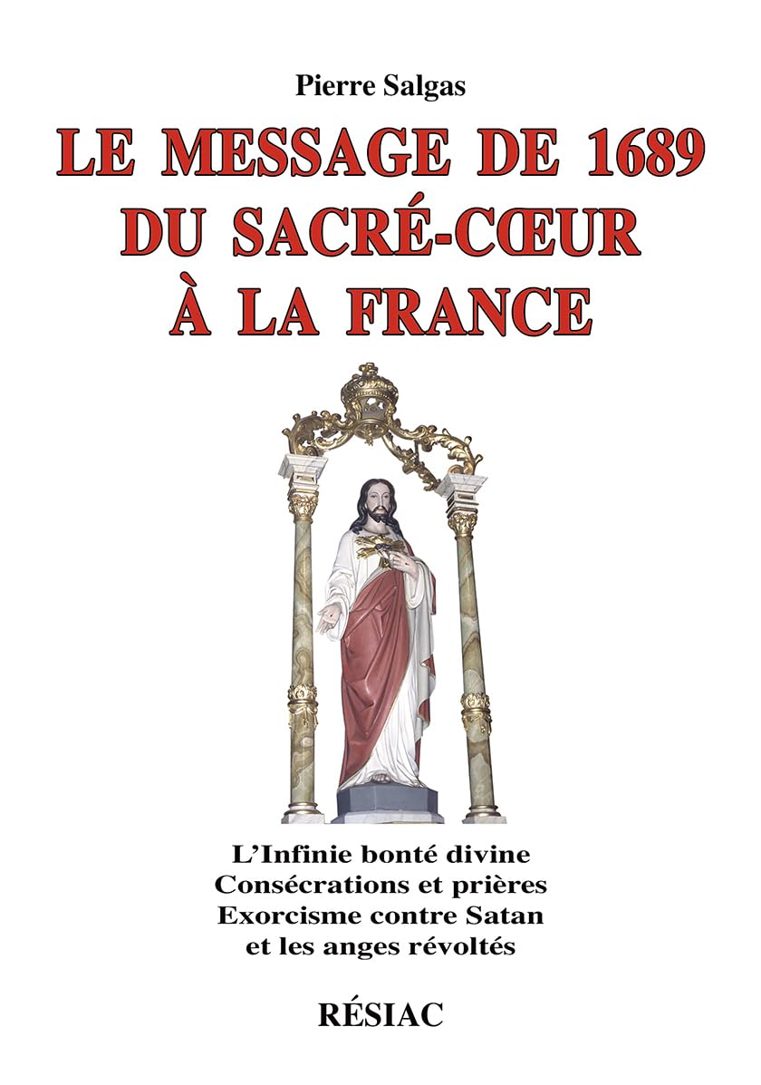 Le message de 1689 du Sacré Coeur à la France: L'Infini bonté divine ; Consécrations et prières ; Exorcisme contre Satan et les anges révoltés 9782852680357