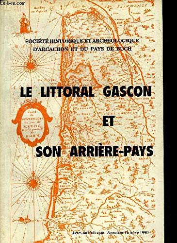 Le littoral Gascon et son arrière pays?.Actes du colloque Arcachon Octobre 1990.Tome I : le milieu naturel et son évolution - l'homme et les milieux marin et lacustre - l'homme, la dune et la forêt .