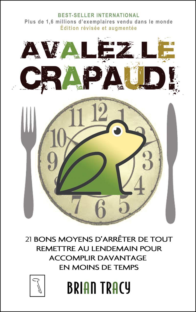 Avalez le crapaud - édition révisée: 21 bons moyens d'arrêter de tout remettre au lendemain pour accomplir d'avantage en moins de temps 9782924061688