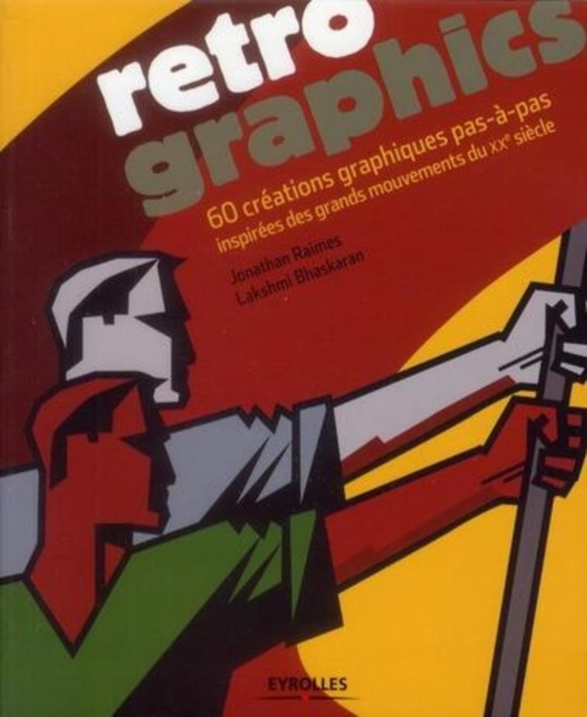 Retro Graphics: 60 créations graphiques pas-à-pas inspirées des grands mouvements du XXe siècle. 9782212134070