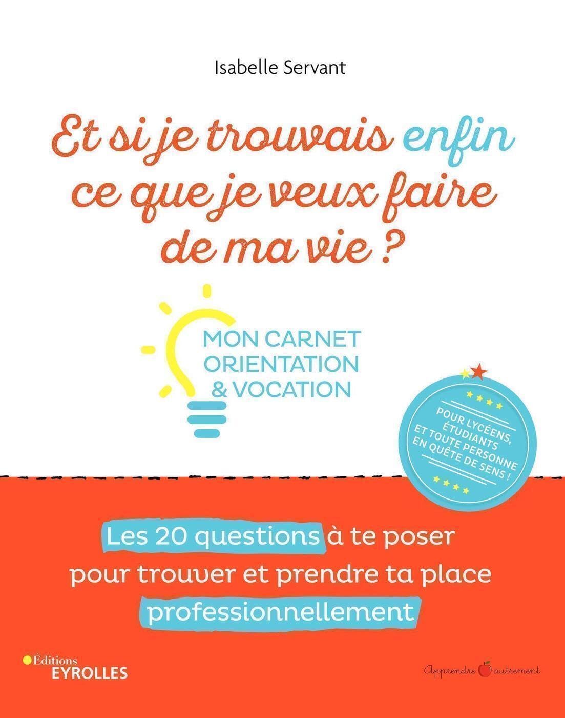 Et si je trouvais enfin ce que je veux faire de ma vie ? Mon carnet orientation et vocation: Mon carnet orientation et vocation. Les 20 questions à te ... et prendre ta place professionnellement 9782212569988