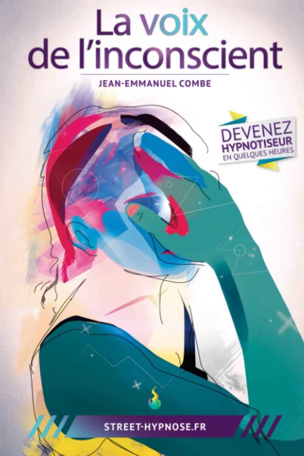 La voix de l'inconscient: Apprenez à hypnotiser n'importe qui, n'importe où et n'importe quand. Mais pas n'importe comment ! 9782954524702