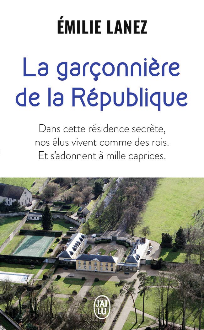 La garçonnière de la République: Dans cette résidence secrète, nos élus vivent comme des rois. Et s'adonnent à mille caprices 9782290155899
