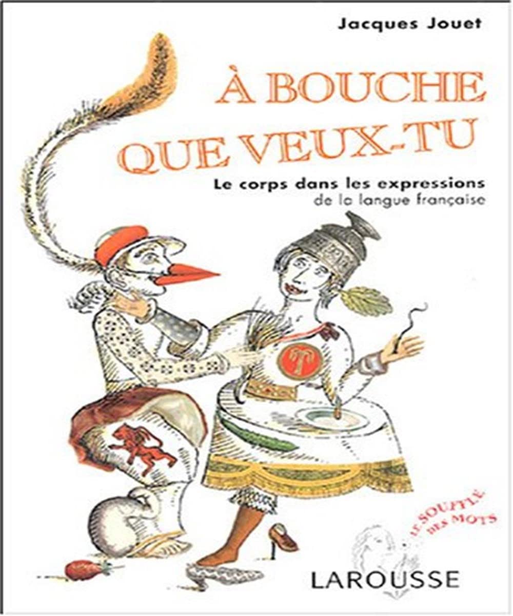 A bouche que veux-tu: Le corps dans les expressions de la langue française 9782035322760
