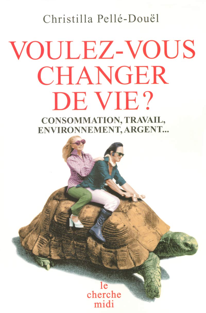 Voulez-vous changer de vie ?: Consommation, travail, environnement, argent... 9782749104775