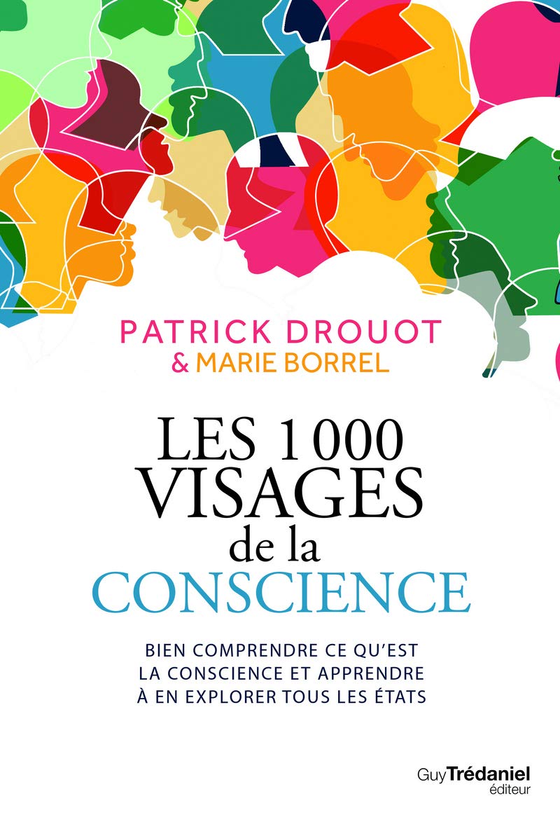 Les 1000 visages de la conscience - Bien comprendre ce qu'est la conscience et apprendre l'explorer 9782813224484