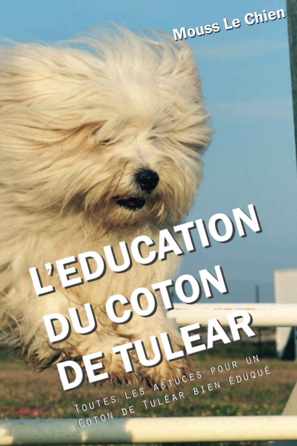 L'EDUCATION DU COTON DE TULEAR: Toutes les astuces pour un Coton de Tuléar bien éduqué 9781973204893