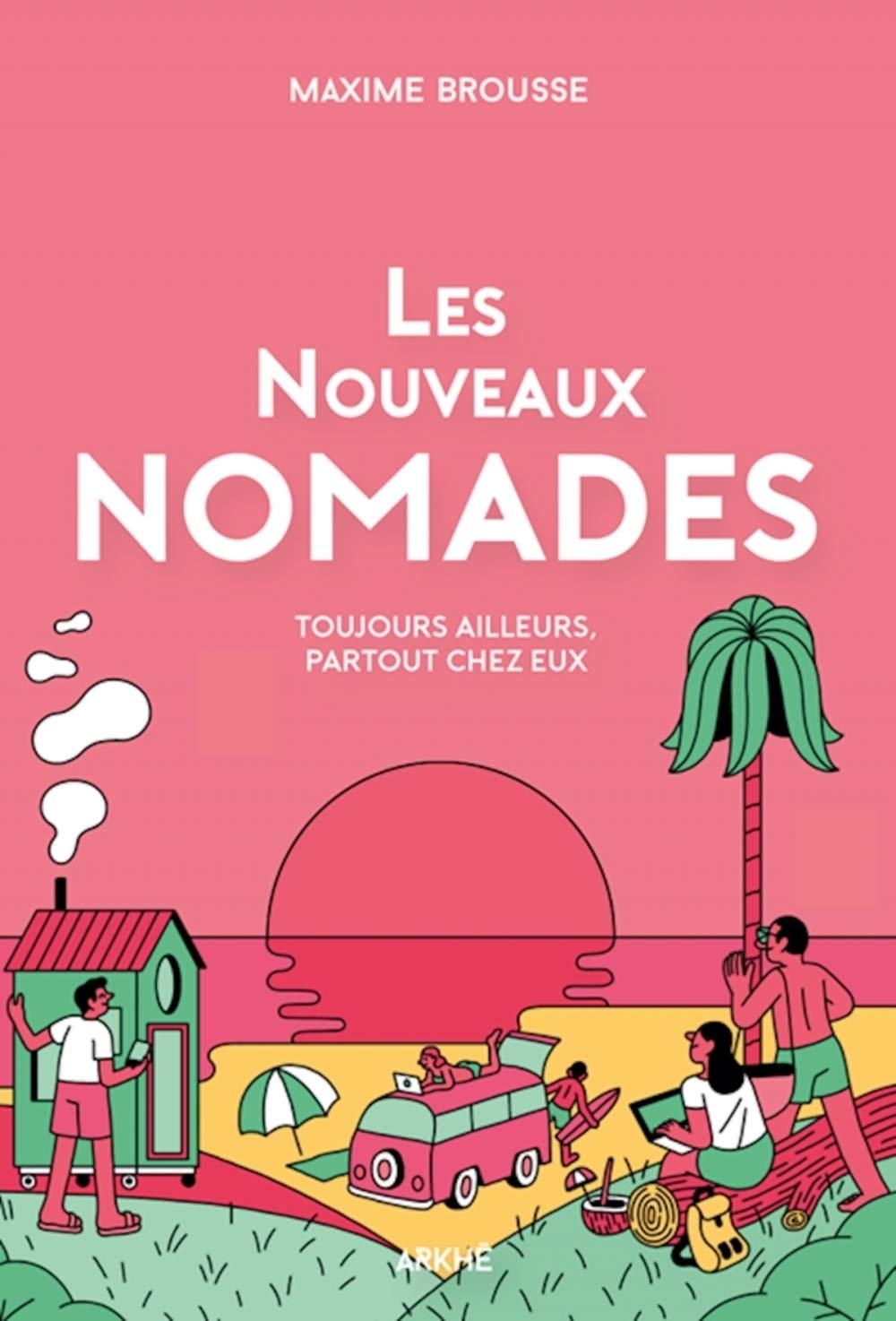 Les Nouveaux nomades: Un an avec ceux qui ont décidé de vivre (toujours) ailleurs 9782918682646