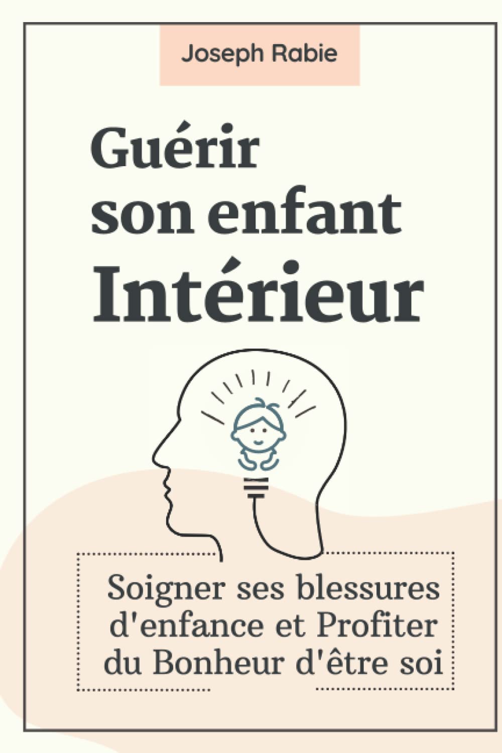 Guérir Son Enfant intérieur: Soigner ses blessures d'enfance et Profiter du Bonheur d'être soi 9798452141259