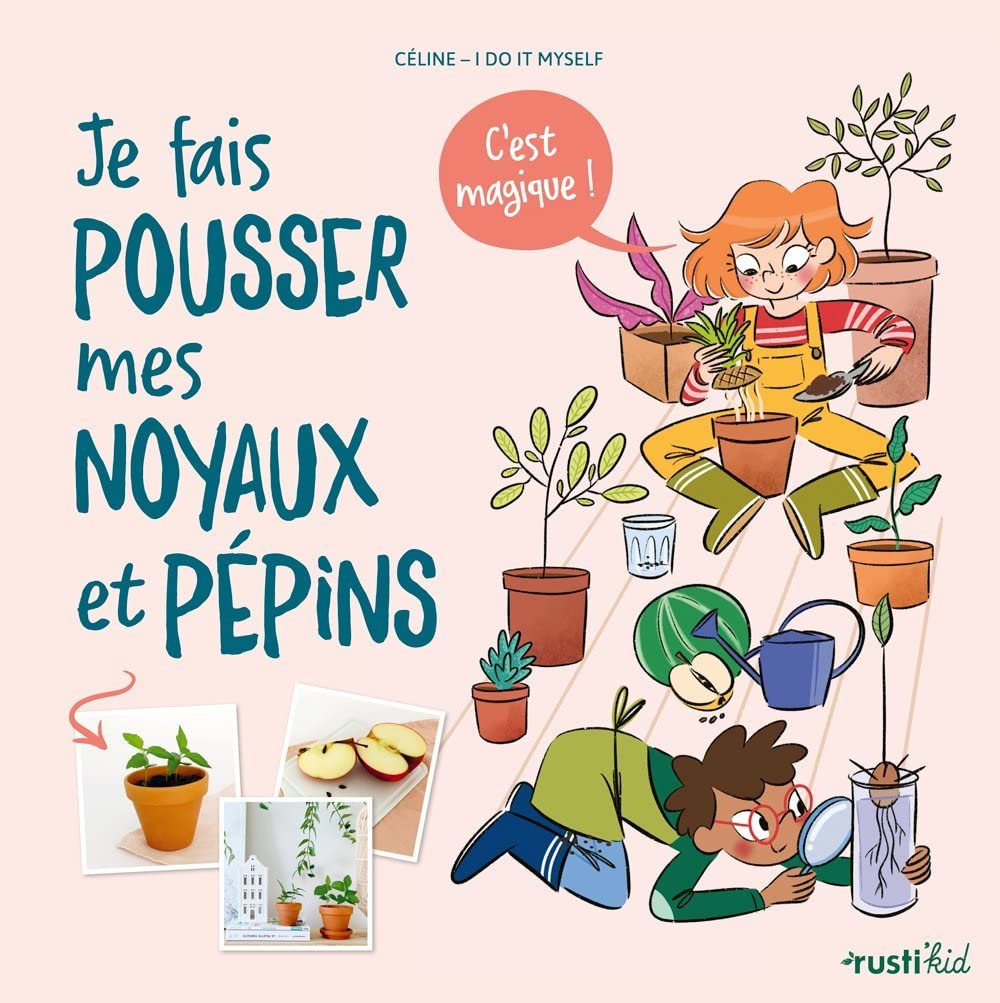 Je fais pousser mes noyaux et pépins, c'est magique ! 9782815317450