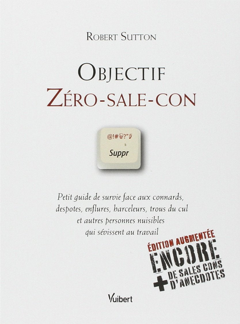 Objectif Zéro-Sale-Con: Petit guide de survie face aux connards, despotes, enflures, harceleurs, trous du cul et autres personnes nuisibles qui sévissent au travail 9782311002492