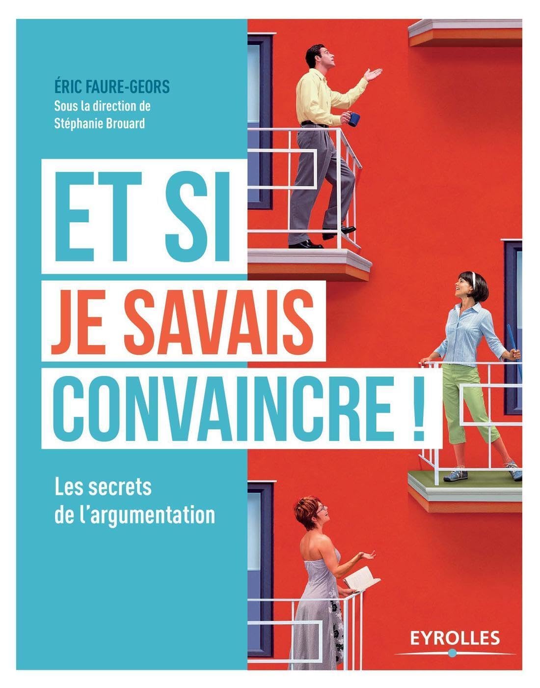 Et si je savais convaincre !: Les secrets de l'argumentation. 9782212562828