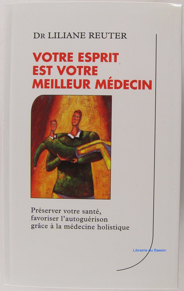 Votre esprit est votre meilleur médecin - Préserver votre santé, favoriser l'autoguérison grâce à la médecine holistique 9782702837535