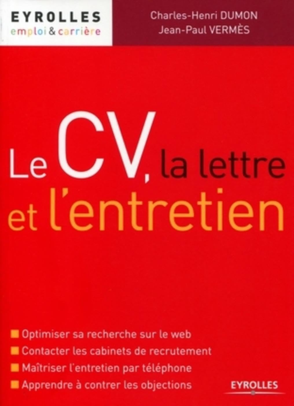 Le CV, la lettre et l'entretien: Optimiser sa recherche sur le web. Contacter les cabinets de recrutement. Maîtriser l'entretien par téléphone. Apprendre à contrer les objections. 9782212545685