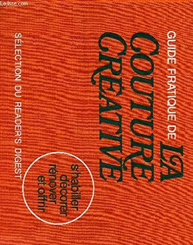 GUIDE PRATIQUE DE LA COUTURE CREATIVE - S'HABILLER, DECORER, RENOVER ET OFFRIR.