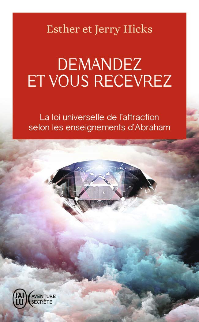 Demandez et vous recevrez: La loi universelle de l’attraction selon les enseignements d’Abraham 9782290114216