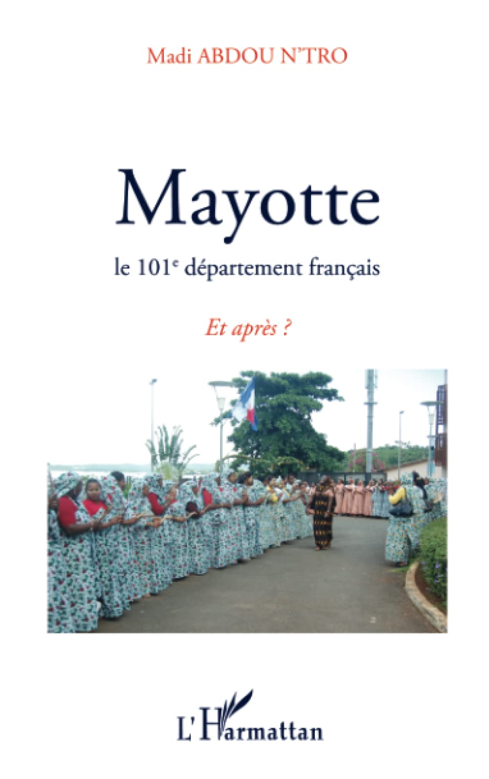 MAYOTTE: Le 101e département français Et après ? 9782296544796