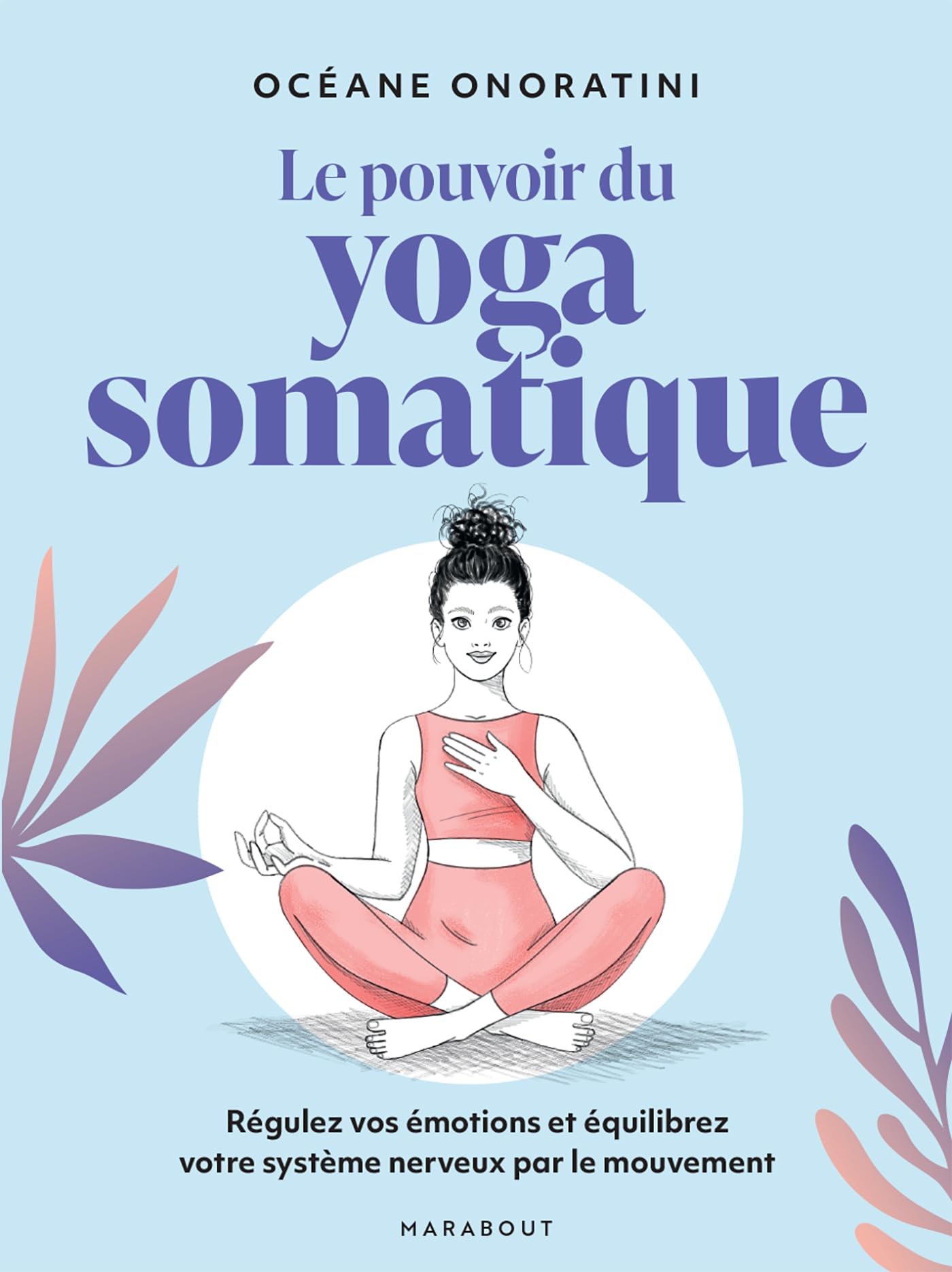 Le pouvoir du yoga somatique: Régulez vos émotions et équilibrez votre système nerveux par le mouvement 9782501189736