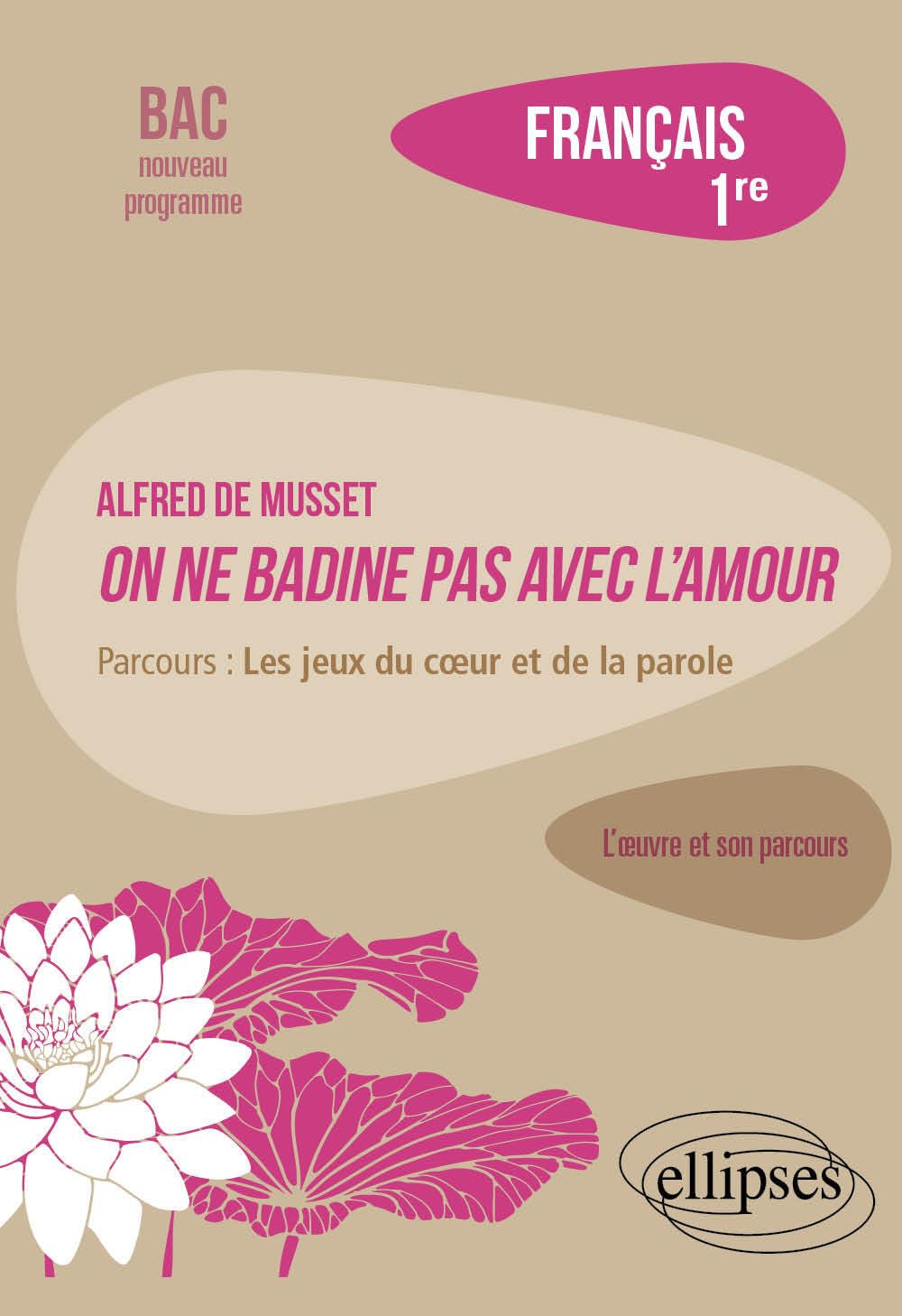 Français 1re: Alfred de Musset, On ne badine pas avec l'amour, parcours "les jeux du cœur et de la parole" 9782340087392
