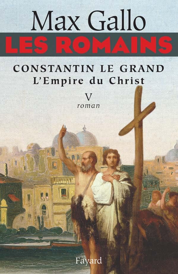 Les Romains - Constantin le grand, L'Empire du Christ: Constantin le Grand L'Empire du Christ 9782213630540