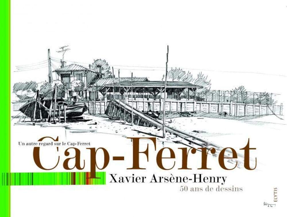 Cap-Ferret : dessins et textes de Xavier Arsène-Henry: 50 ans de dessins 9782914659963