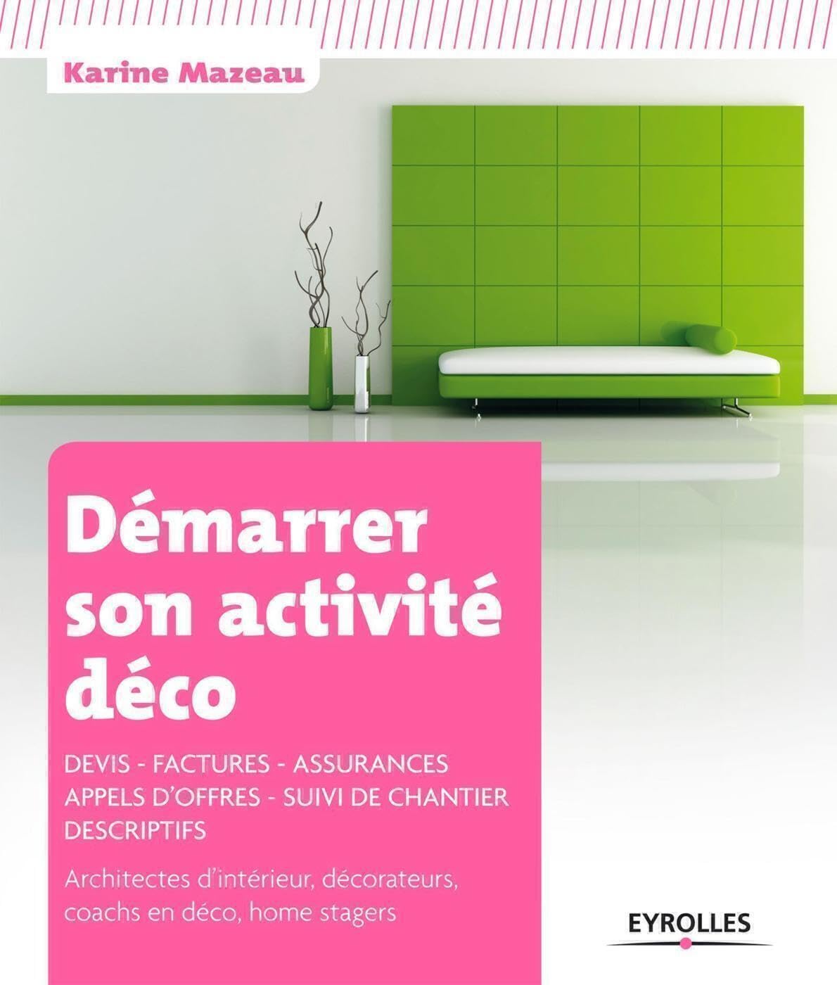 Démarrer son activité déco. Devis - Factures - Assurances - Appels d'offres - Suivi de chantier - Descriptifs. Architectes d'intérieur, décorateurs, coachs en déco, home stagers. 9782212136050