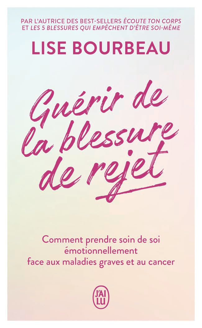 Guérir de la blessure de rejet: Comment prendre soin de soi émotionnellement face aux maladies graves et au cancer 9782290404249