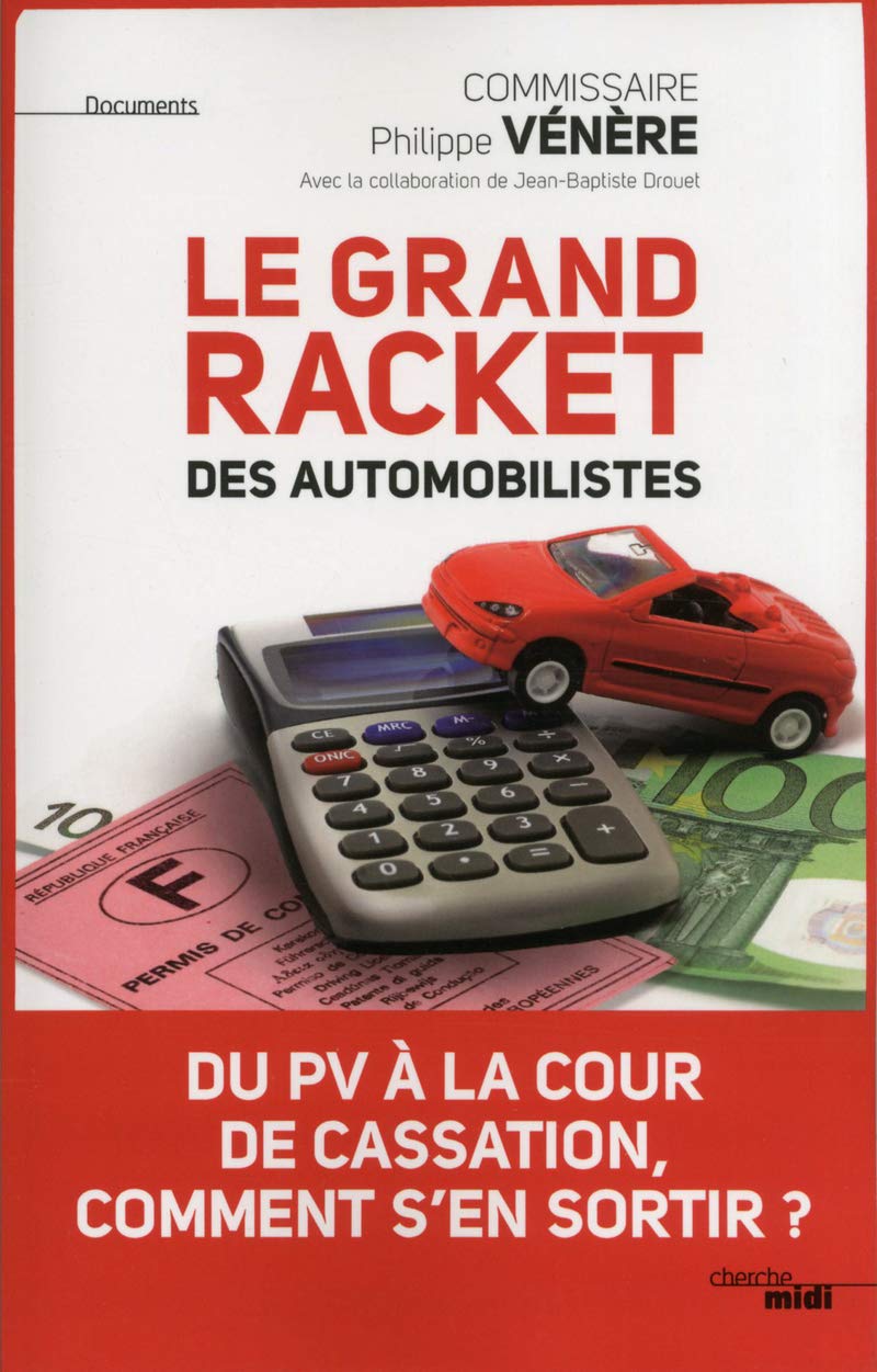Le grand racket des automobilistes: Du PV à la cour de cassation, comment s'en sortir ? 9782749132761