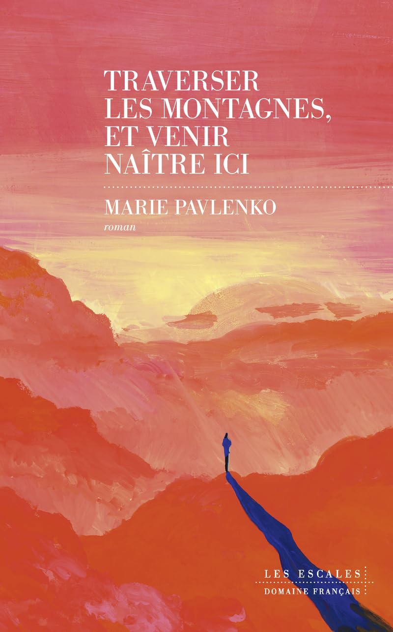 Traverser les montagnes, et venir naître ici : Roman nouveauté 2024 de Marie Pavlenko, un ouvrage poignant et lumineux. 9782365698078
