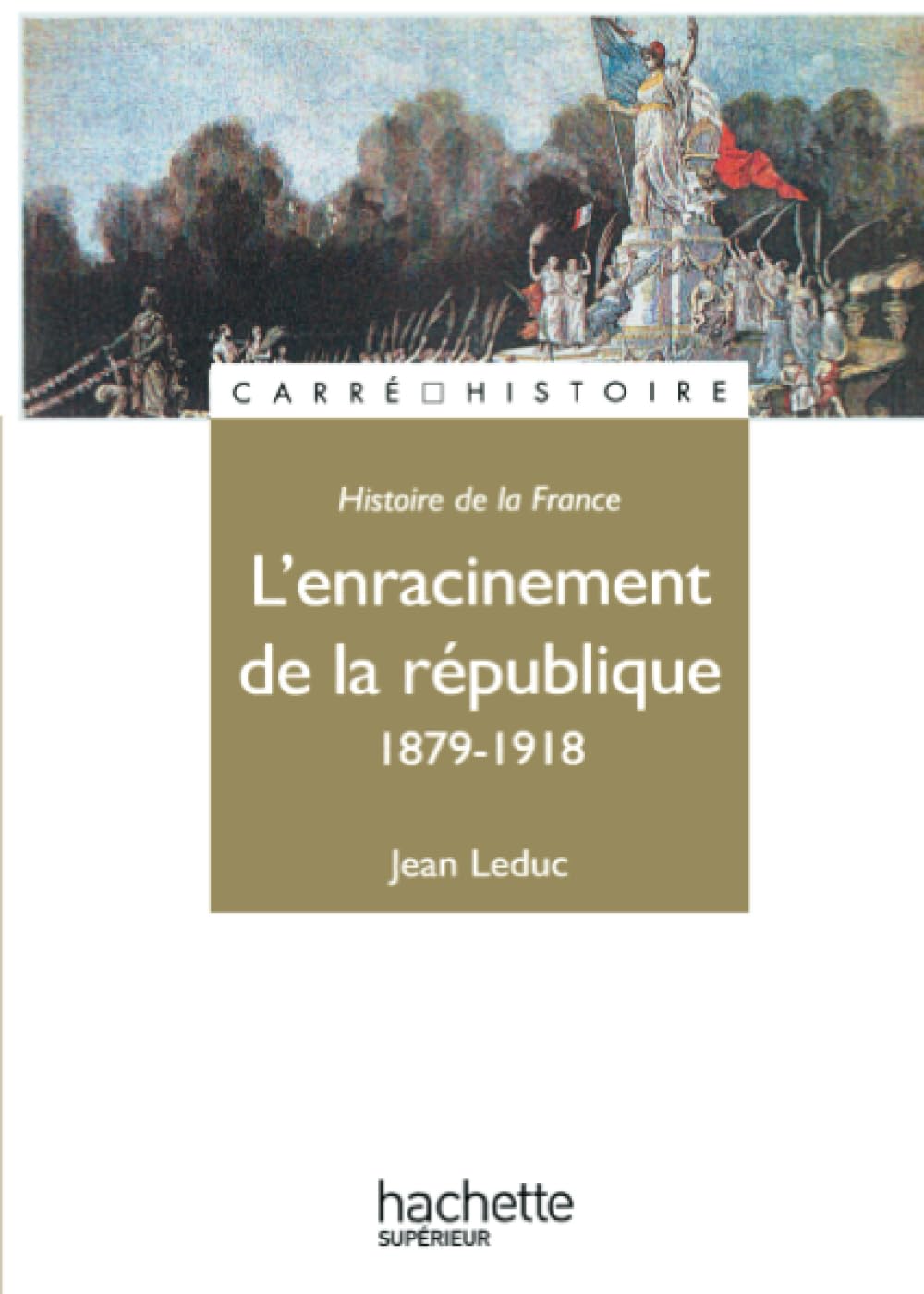 Histoire de la France : l'enracinement de la République, 1879-1918 9782010158537