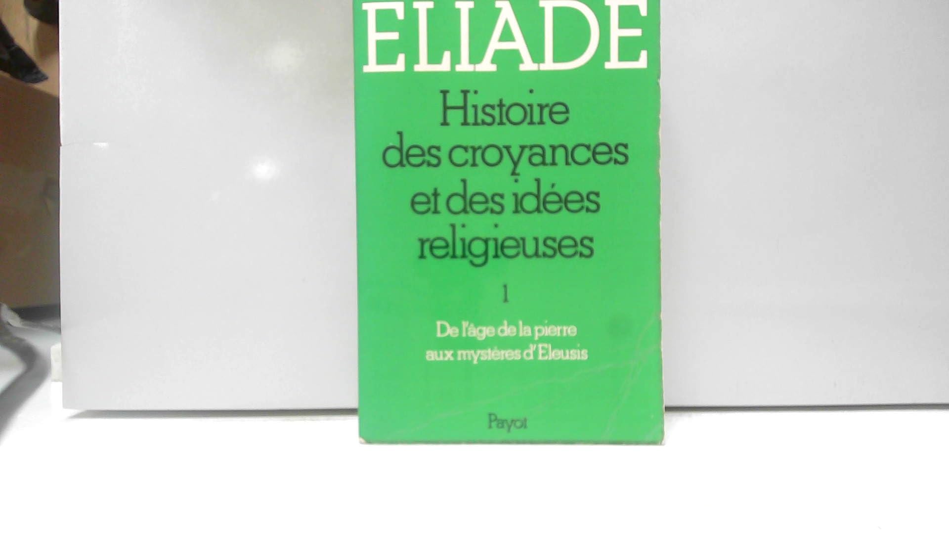 Histoire des croyances et des idées religieuses. De l'âge de la pierre aux mystères d'Eleusis. I 9782228116701