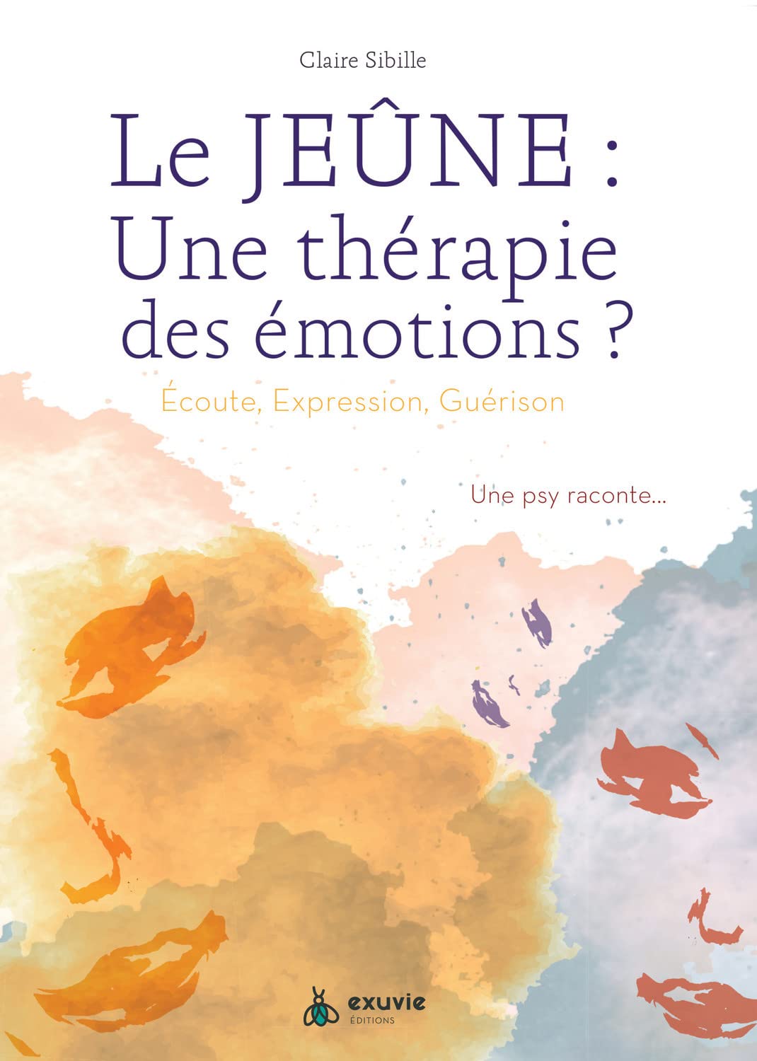 Le jeûne : une thérapie des émotions ? Ecoute, expression, guérison - Une psy raconte... 9782491031046