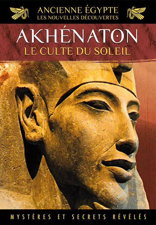 Ancienne Egypte, les nouvelles découvertes Akhénaton Le Culte du soleil 3573310005777