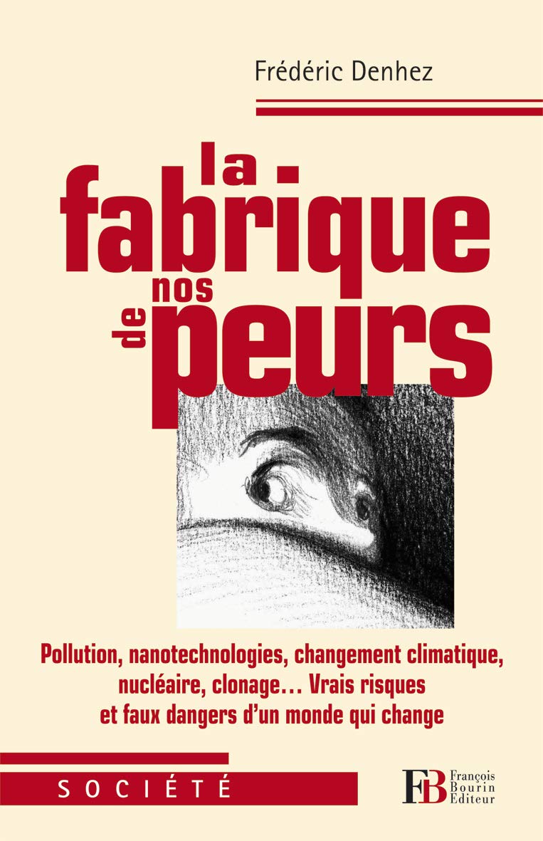 La fabrique de nos peurs: Pollutions, nanotechnologies, changement climatique, nucléaire, clonage... 9782849411834