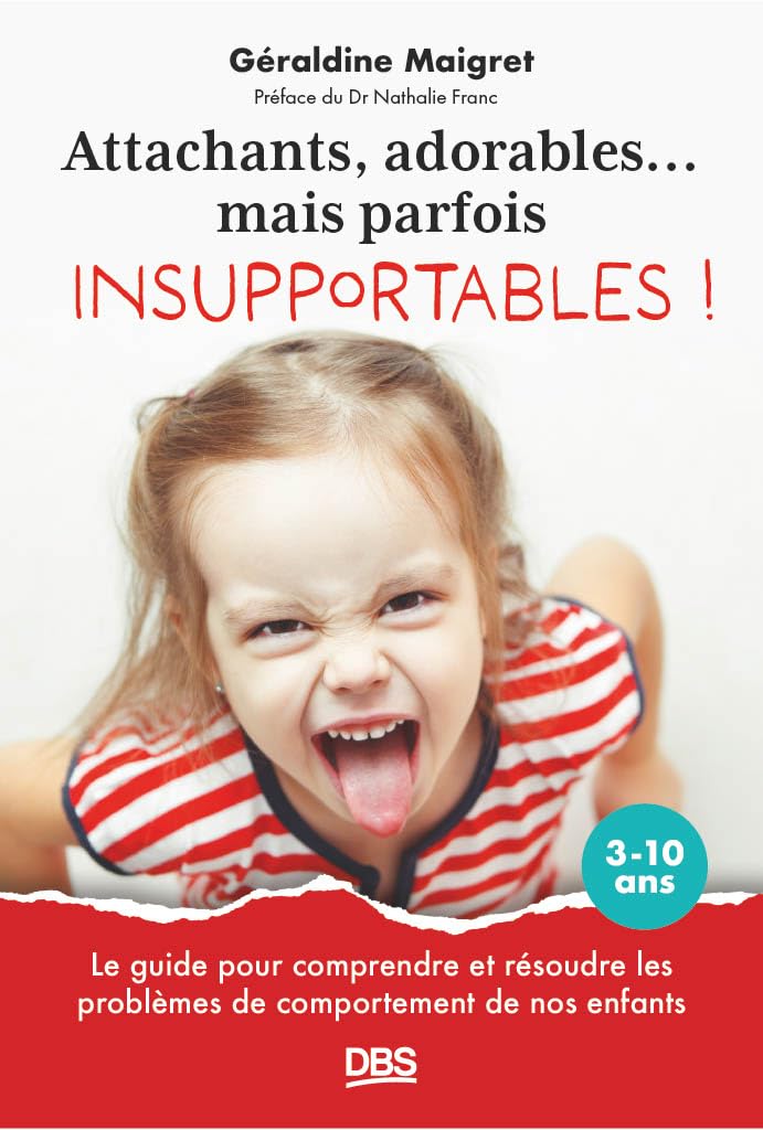 Attachants, adorables... mais parfois insupportables !: Le guide pour comprendre et résoudre les problèmes de comportement de nos enfants 3 9782807363243
