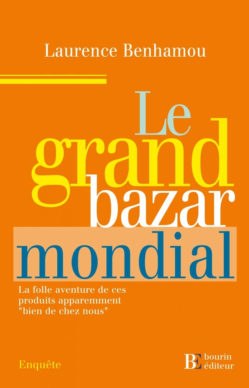 Le grand Bazar mondial: La folle aventure de ces produits apparemment "bien de chez nous" 9782849410271