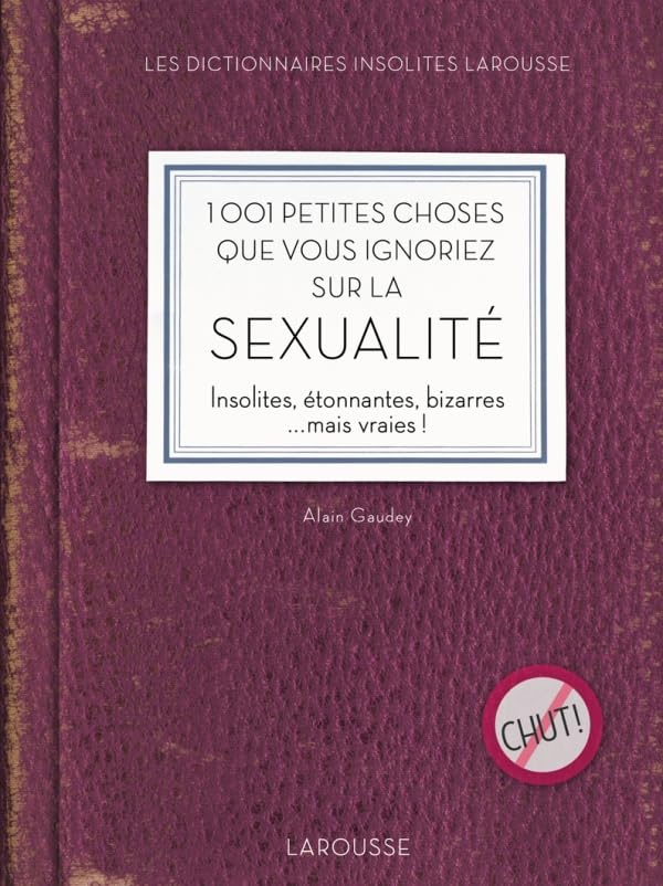 1001 petites choses que vous ignoriez sur la sexualité: Insolites, étonnantes, bizarres ...mais vraies ! 9782035849571