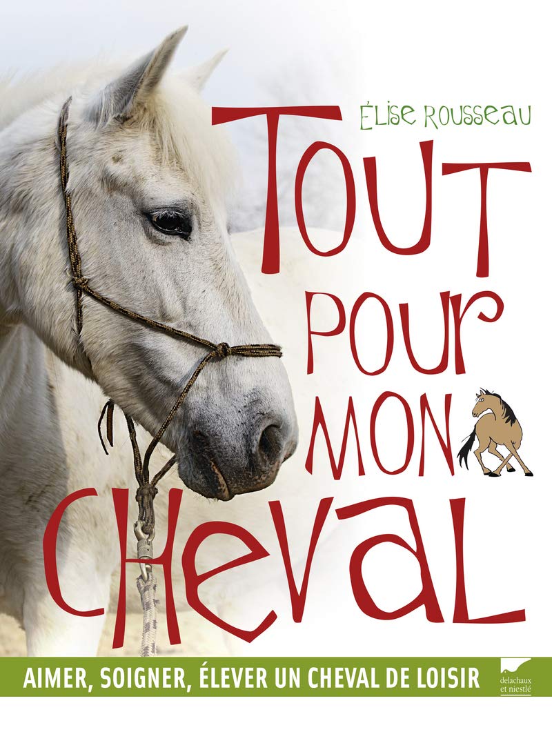 Tout pour mon cheval: Aimer, soigner, élever un cheval de loisir 9782603019597