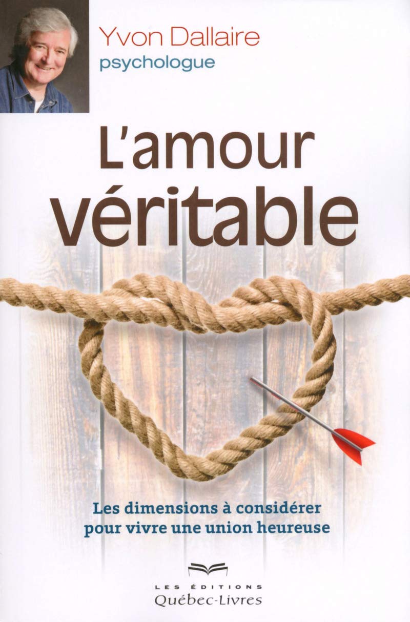 L'amour véritable: Les dimensions à considérer pour vivre une union heureuse 9782764024119