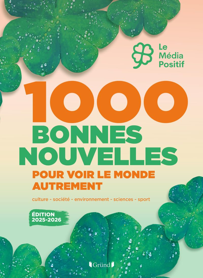 1000 bonnes nouvelles pour voir le monde autrement - Édition 2025-2026: Sport, environnement, culture, sciences et société, les infos 100% bonne humeur du Média Positif 9782324037436