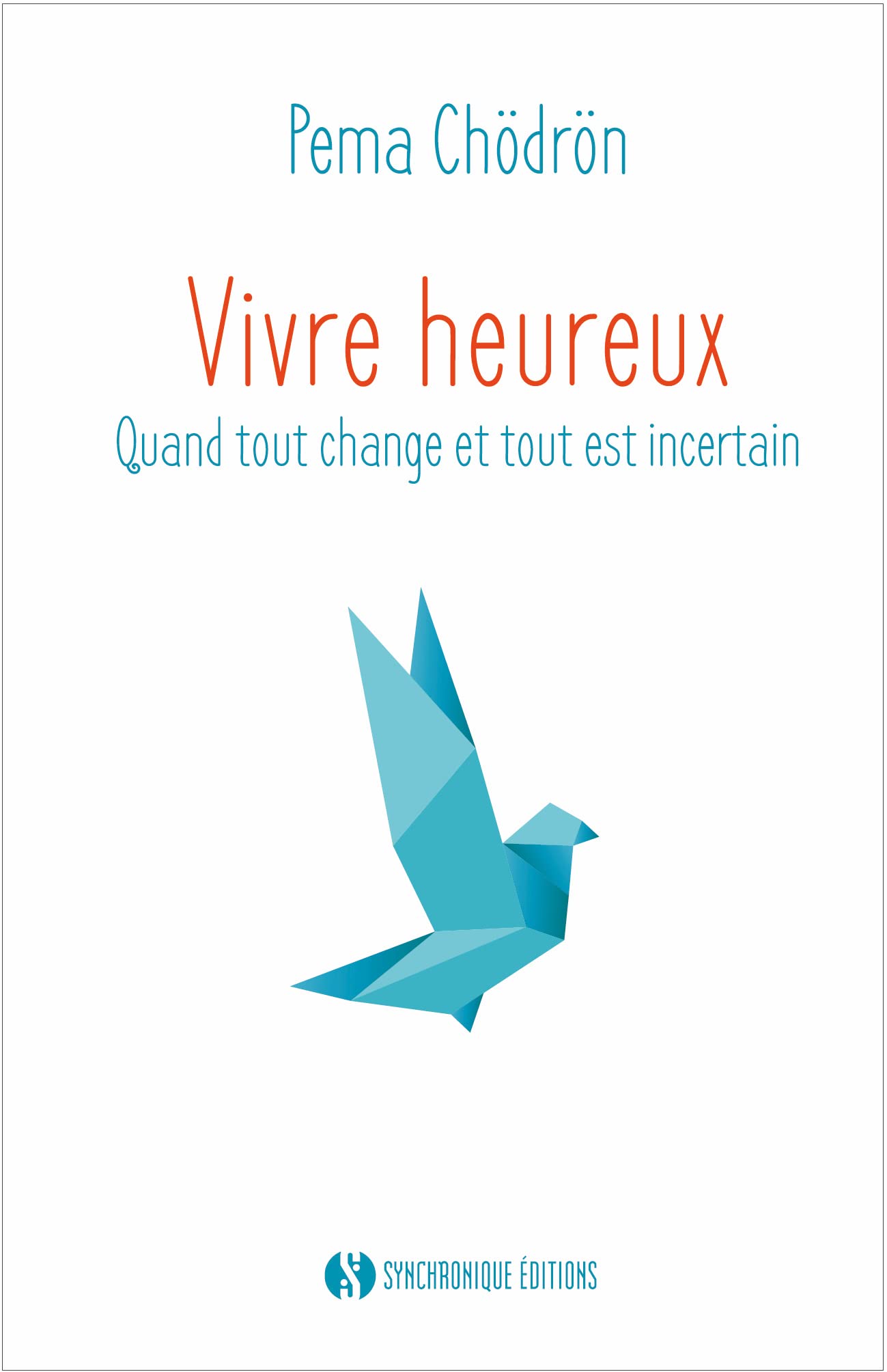 Vivre heureux: Quand tout change et tout est incertain 9782917738535