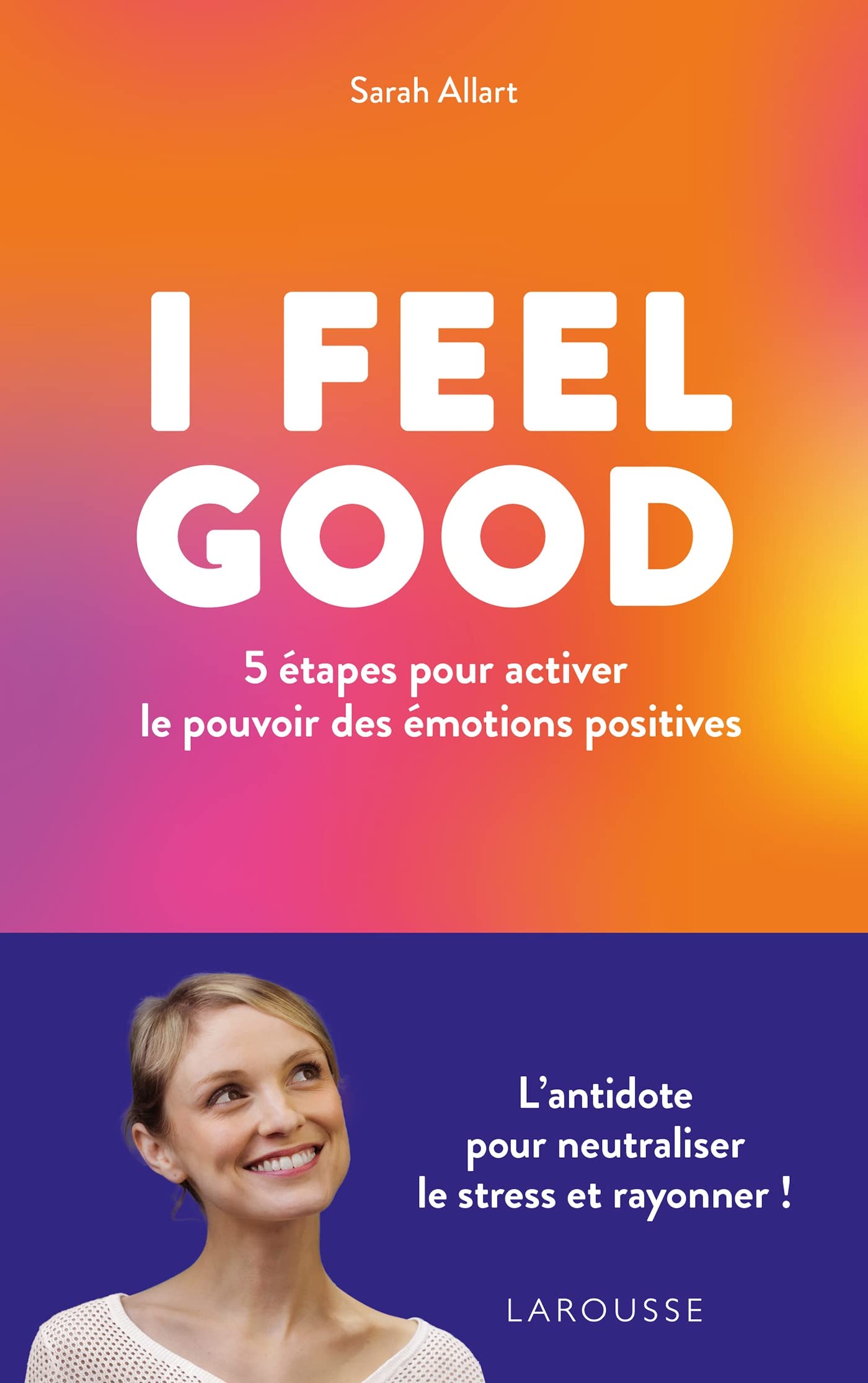 I FEEL GOOD : 5 étapes pour activer le pouvoir des émotions positives 9782036000285