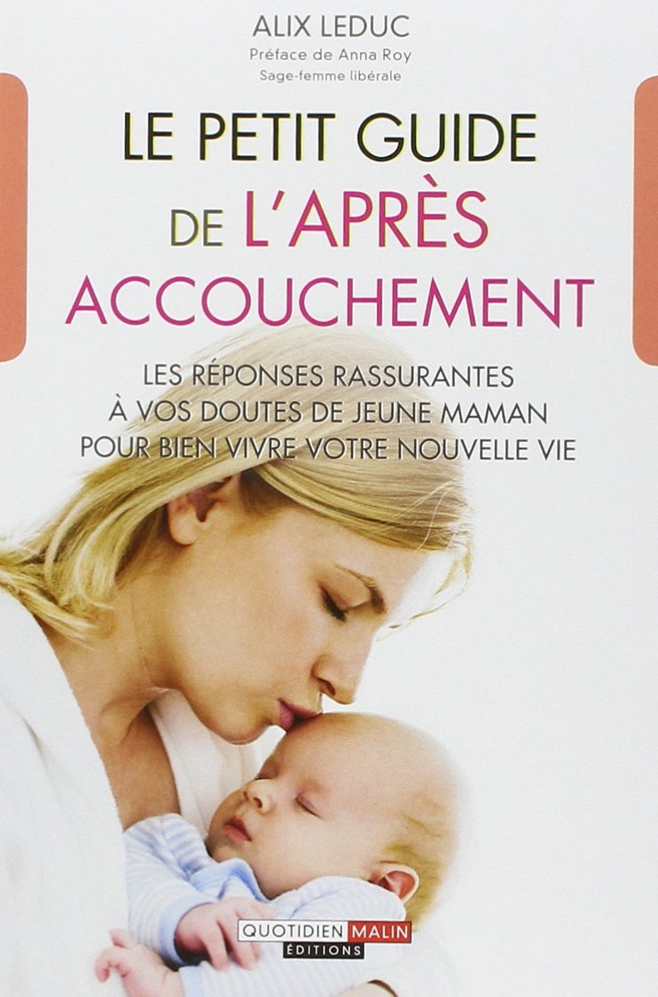 Le petit guide de l'après-accouchement: Les réponses rassurantes à vos doutes de jeune maman pour bien vivre.... 9782848997070