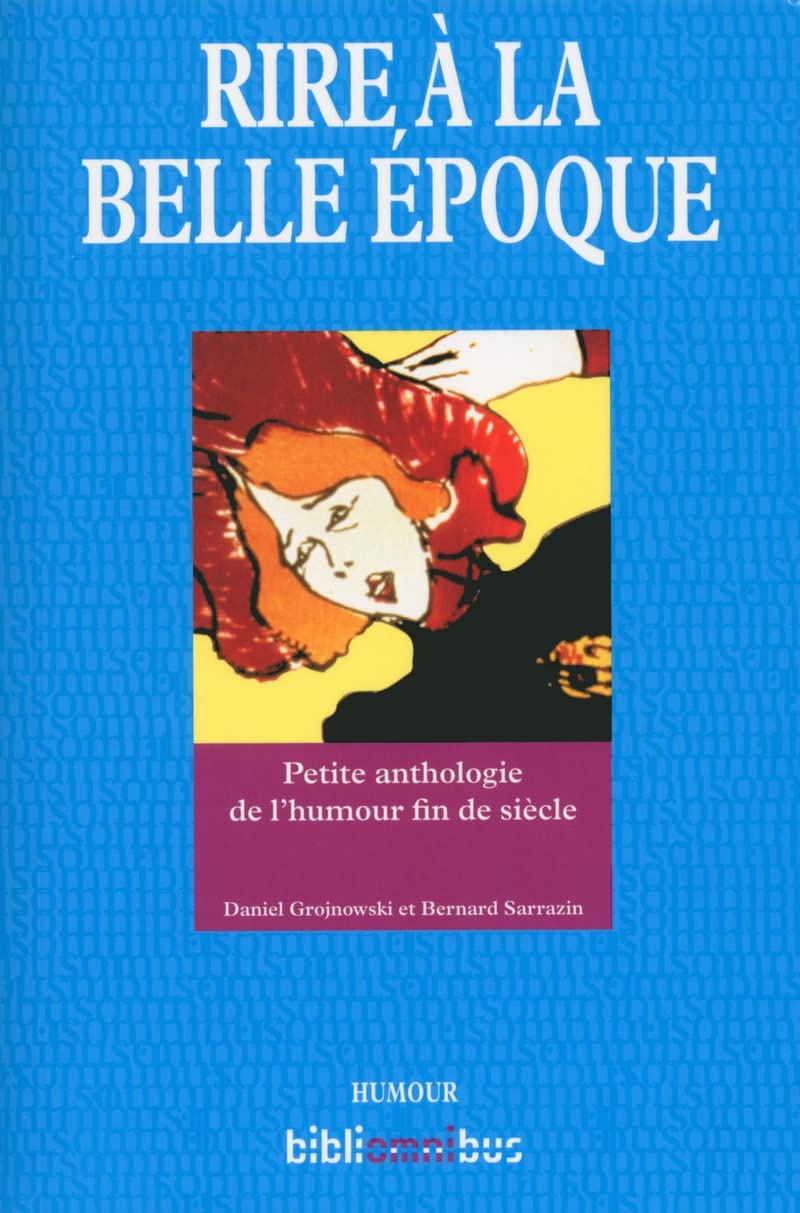 Rire à la Belle Epoque: Petite anthologie de l'humour fin de siècle 9782258113190
