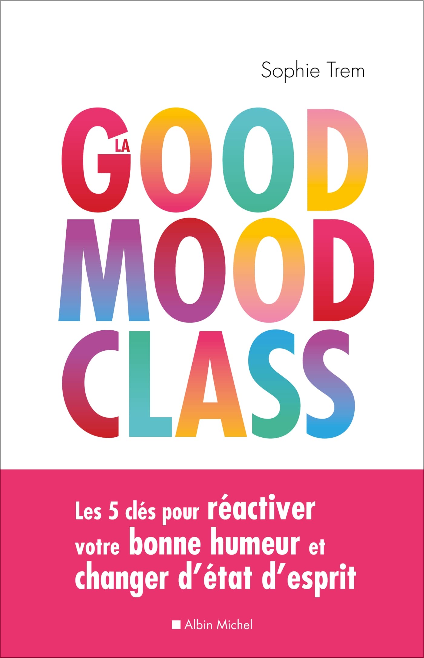 La Good mood class: Les 5 clés pour réactiver votre bonne humeur et changer d'état d'esprit 9782226452429