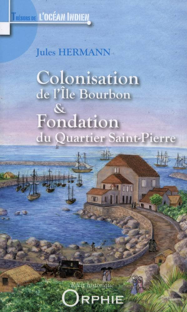 Colonisation de l'Ile Bourbon et fondation du Quartier Saint-Pierre 9782877637930