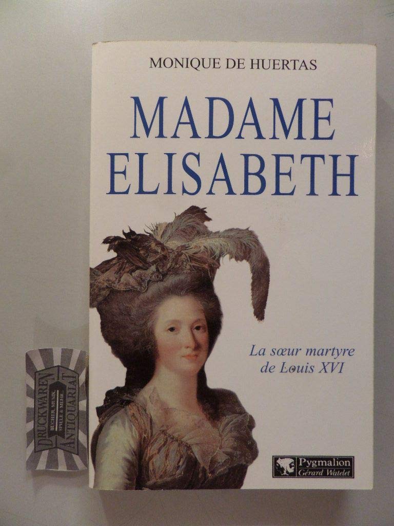 Madame Elisabeth : La soeur martyre de Louis XVI 9782857046592