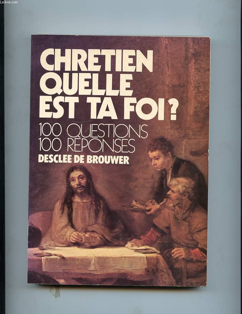 CHRETIEN QUELLE EST TA FOI? 100 QUESTIONS 100 REPONSES