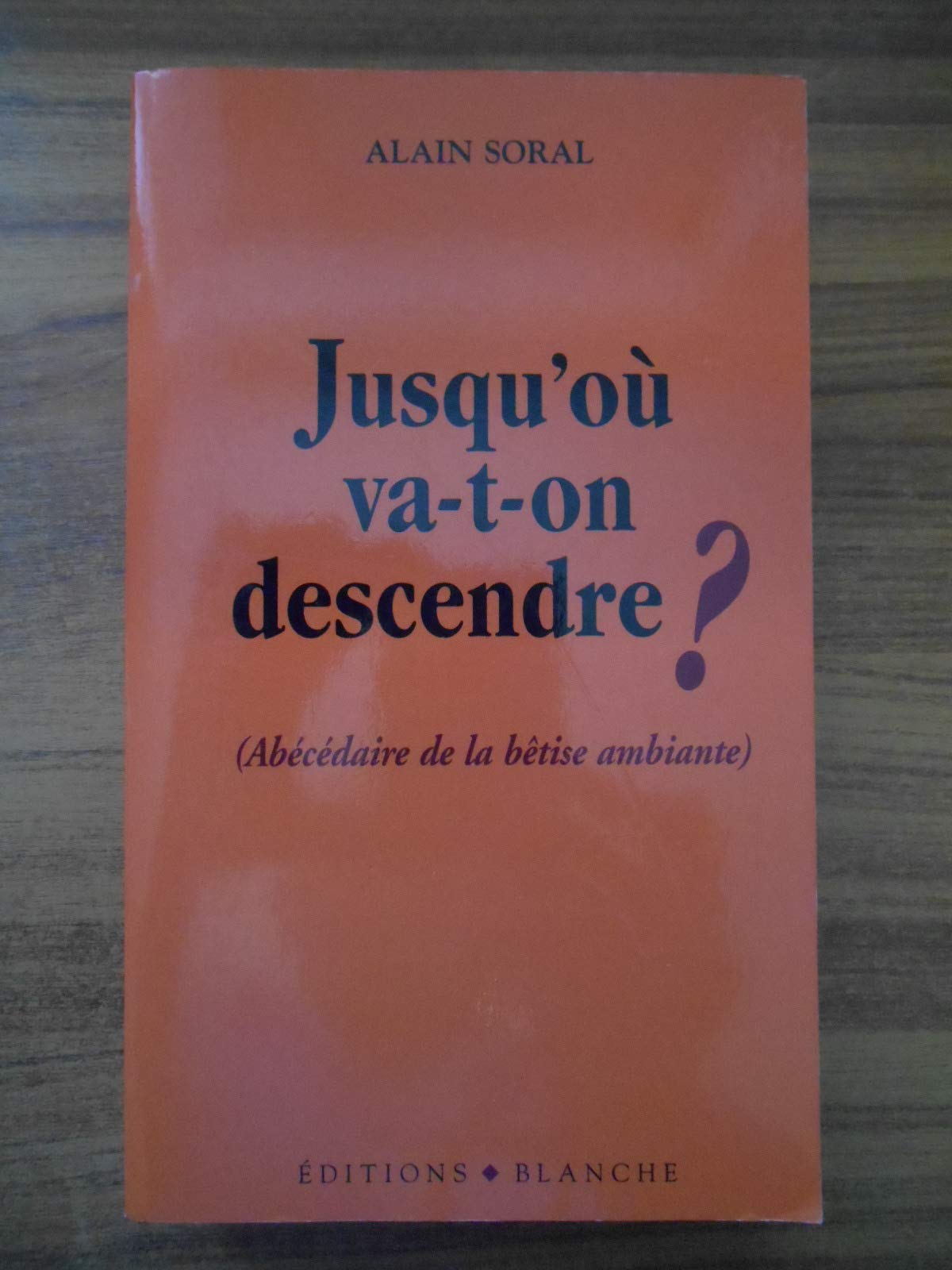 Jusqu'où va-t-on descendre ? (Abécédaire de la bêtise ambiante) 9782846280358